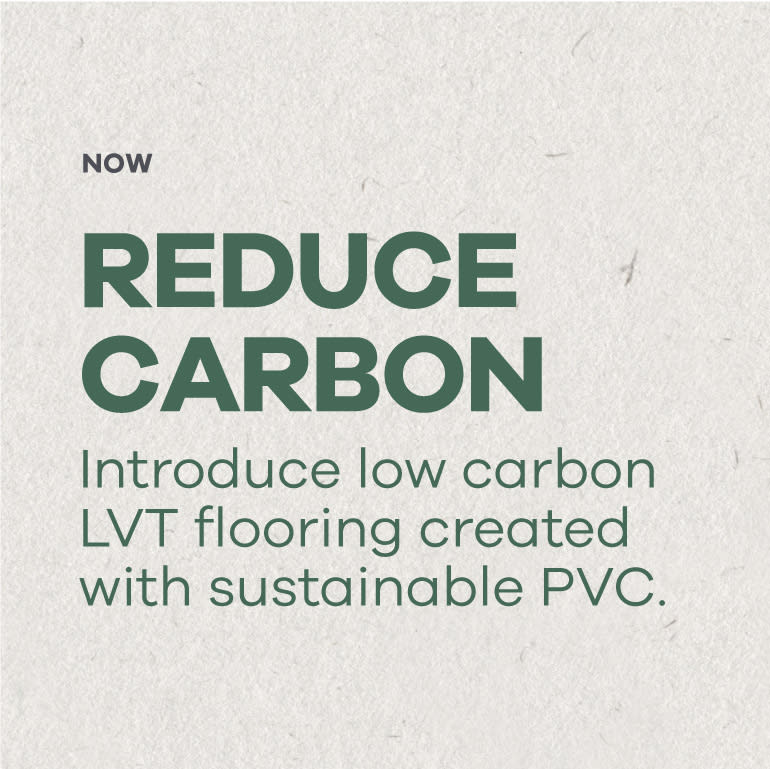 Now: Reduce carbon. Introduce low carbon LVT flooring created with sustainable PVC.